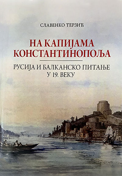 На капијама Константинопоља: Русија и балканско питање у 19. веку – Славенко Терзић
